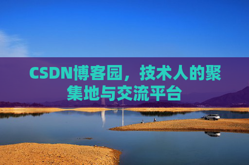 CSDN博客园,技术人的聚集地与交流平台 CSDN博客园,技术人的聚集地与交流平台